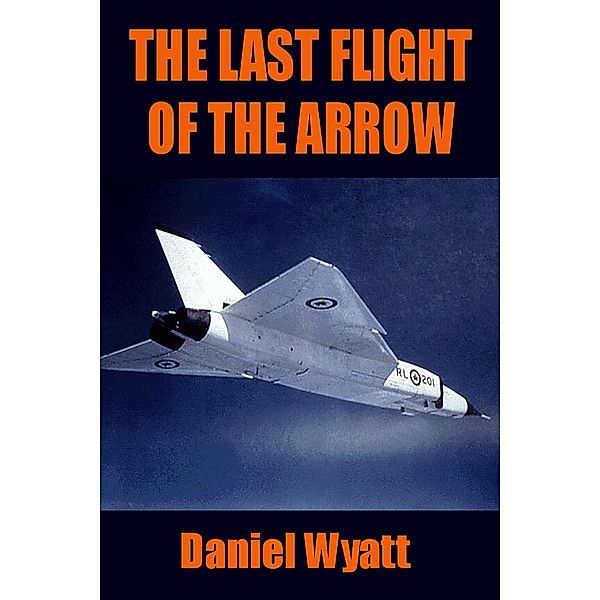 The Last Flight of the Arrow, Daniel Wyatt