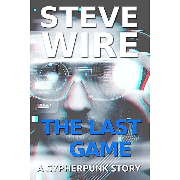 The Last Game (Cypherpunk Stories) / Cypherpunk Stories, Steve Wire