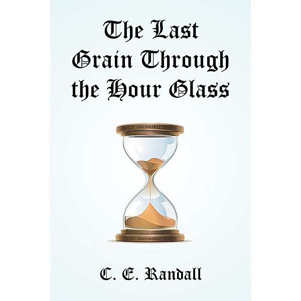 The Last Grain Through the Hour Glass, C. E. Randall
