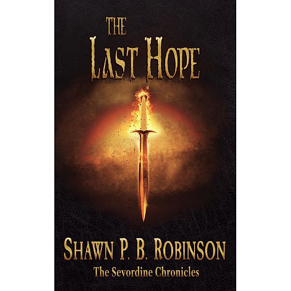The Last Hope (The Sevordine Chronicles, #4) / The Sevordine Chronicles, Shawn P. B. Robinson
