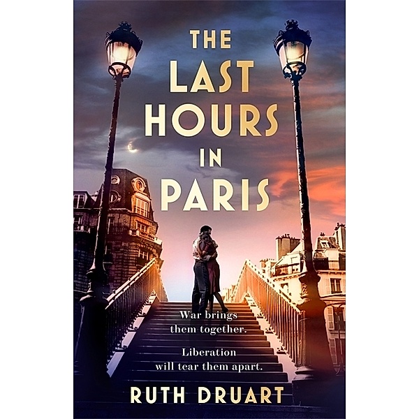 The Last Hours in Paris: A powerful, moving and redemptive story of wartime love and sacrifice for fans of historical fiction, Ruth Druart