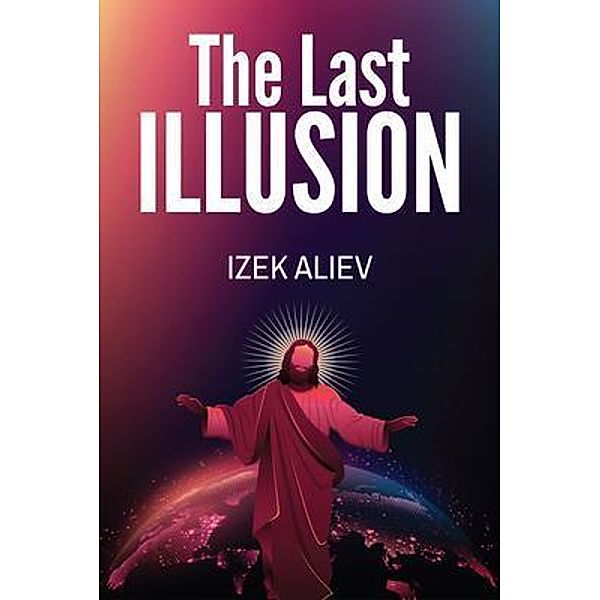 The Last Illusion / Author Reputation Press, LLC, Izek Aliev