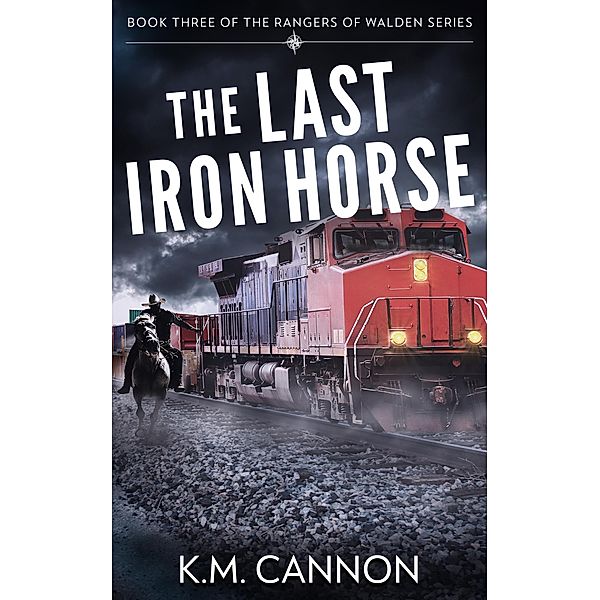 The Last Iron Horse (Rangers of Walden, #3) / Rangers of Walden, K. M. Cannon
