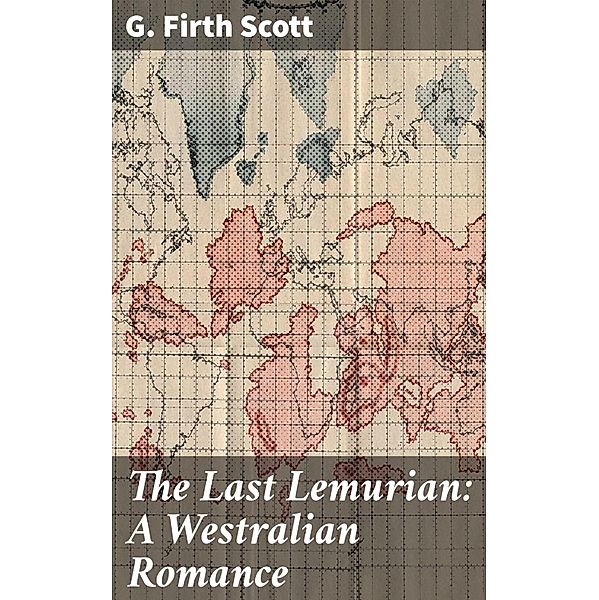 The Last Lemurian: A Westralian Romance, G. Firth Scott