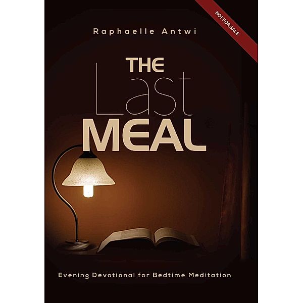 THE LAST MEAL: Evening Devotional for Bedtime Meditation, Raphaelle Antwi