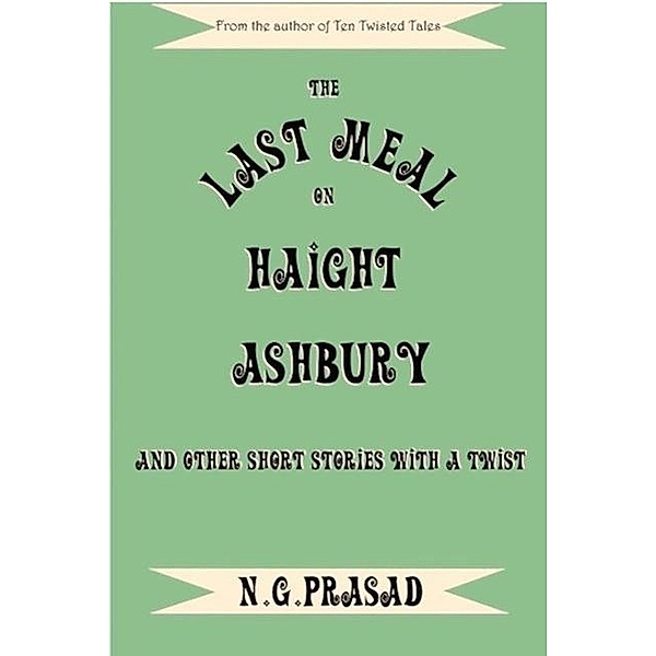 The Last Meal on Haight-Ashbury and other short stories with a twist, N. G. Prasad