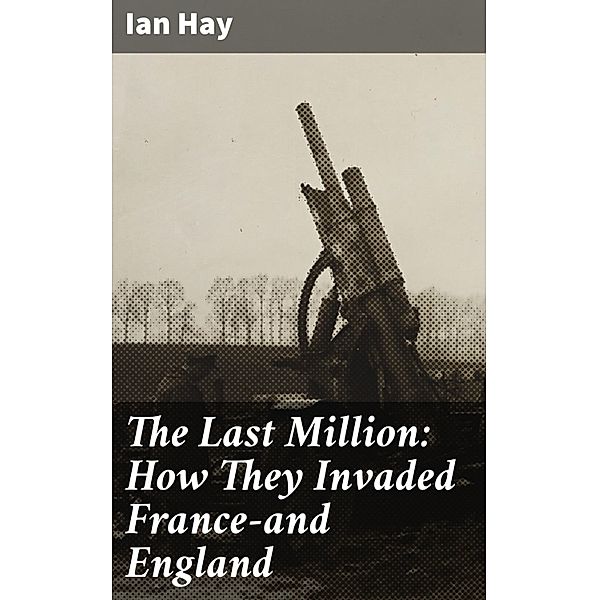 The Last Million: How They Invaded France-and England, Ian Hay