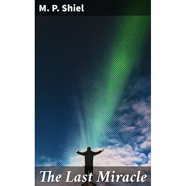 The Last Miracle, M. P. Shiel