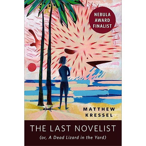 The Last Novelist (or A Dead Lizard in the Yard) / Tor Books, Matthew Kressel