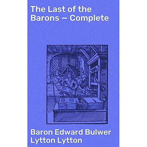 The Last of the Barons - Complete, Edward Bulwer Lytton Lytton