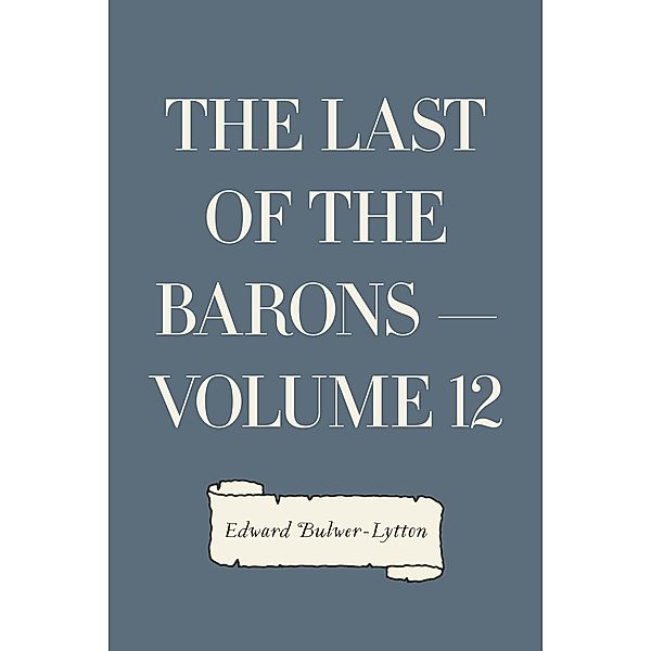 The Last of the Barons - Volume 12, Edward Bulwer-Lytton