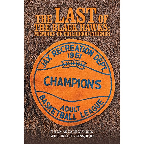 The Last of the Black Hawks: Memoirs of Childhood Friends, Thomas Calhoun MD, Wilbur H. Jenkins Jr. JD