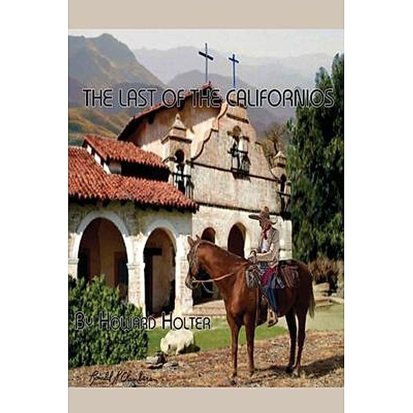 The Last of the Californios / California History Bd.1, Howard R Holter