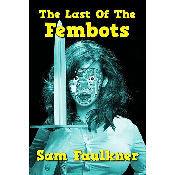 The Last Of The Fembots (The Further Adventures Of Fembot Sally, #1), Samantha Faulkner
