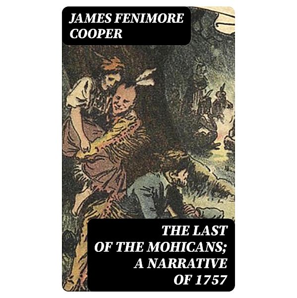 The Last of the Mohicans; A narrative of 1757, James Fenimore Cooper