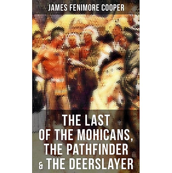 The Last of the Mohicans, The Pathfinder & The Deerslayer, James Fenimore Cooper