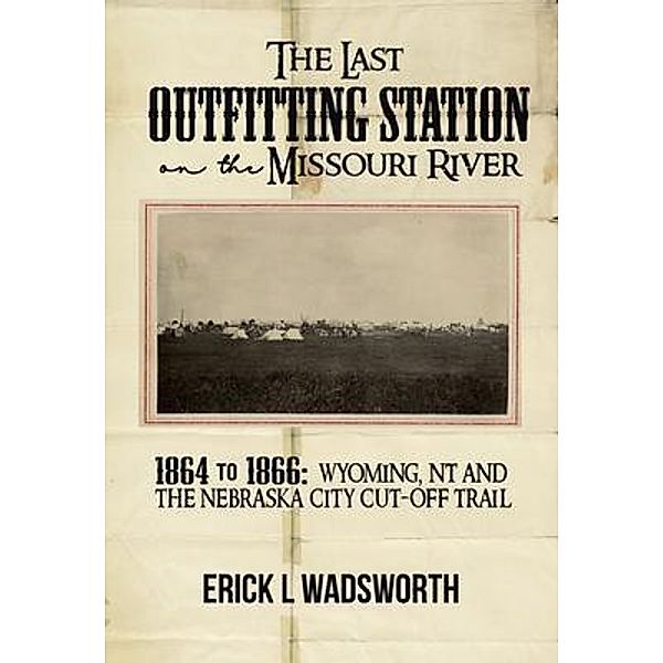 The Last Outfitting Station on the Missouri River / Erick Wadsworth, Erick Wadsworth