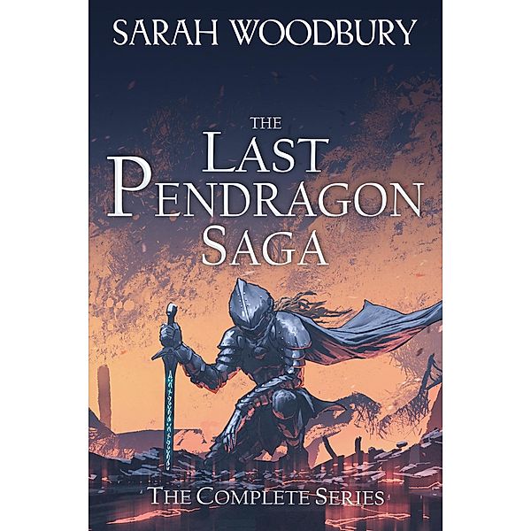 The Last Pendragon Saga: The Complete Series (Books 1-8) / The Last Pendragon Saga, Sarah Woodbury