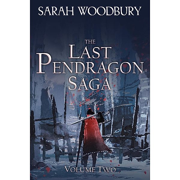 The Last Pendragon Saga Volume 2 (The Last Pendragon Saga Boxed Set, #2) / The Last Pendragon Saga Boxed Set, Sarah Woodbury