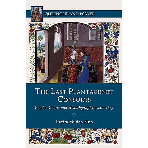 The Last Plantagenet Consorts / Queenship and Power, Kenneth A. Loparo