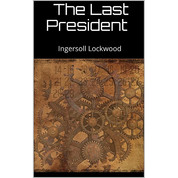 The last President, Ingersoll Lockwood