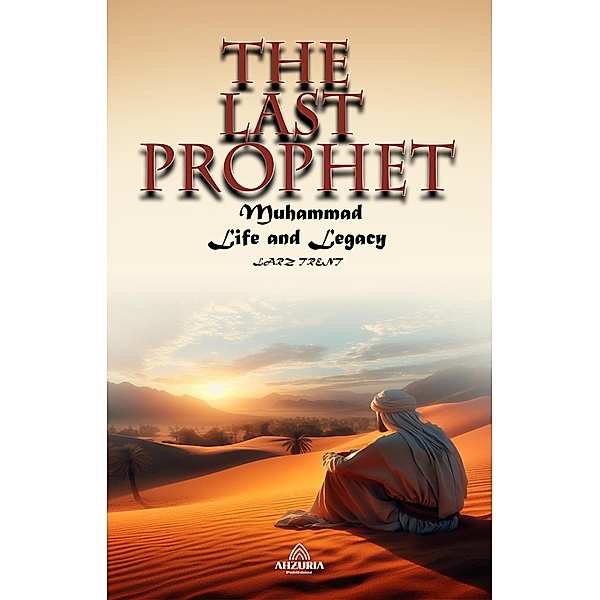 The Last Prophet  - Muhammad: Life and Legacy, Larz Trent