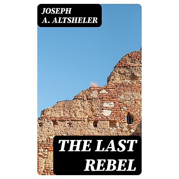 The Last Rebel, Joseph A. Altsheler
