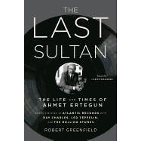 The Last Sultan: The Life and Times of Ahmet Ertegun, Robert Greenfield