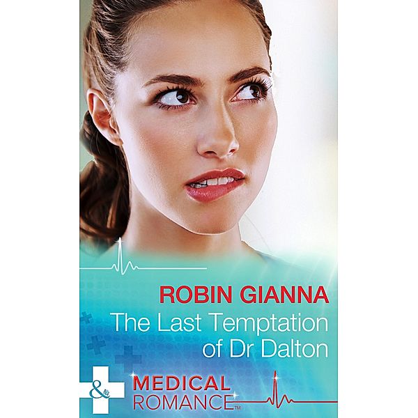 The Last Temptation Of Dr. Dalton (Mills & Boon Medical), Robin Gianna
