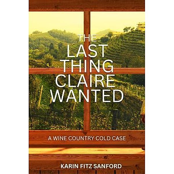 The Last Thing Claire Wanted / A Wine Country Cold Case Bd.1, Karin Fitz Sanford