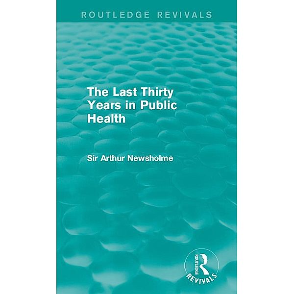 The Last Thirty Years in Public Health (Routledge Revivals) / Routledge Revivals, Arthur Newsholme