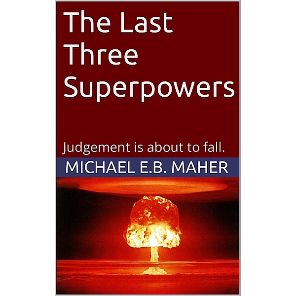 The Last Three Superpowers (End of the Ages, #1) / End of the Ages, Michael E. B. Maher