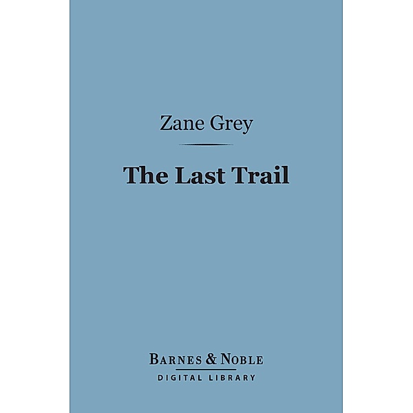 The Last Trail (Barnes & Noble Digital Library) / Barnes & Noble, Zane Grey
