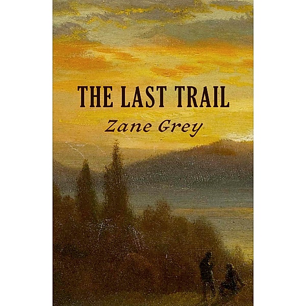 The Last Trail / The Ohio River Trilogy, Zane Grey