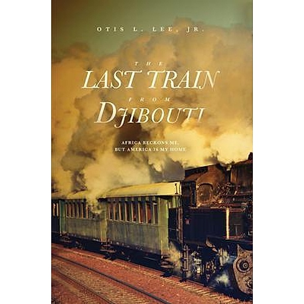 The Last Train From Djibouti, Otis L. Lee Jr.