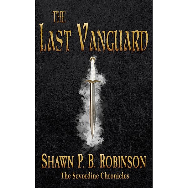 The Last Vanguard (The Sevordine Chronicles, #1) / The Sevordine Chronicles, Shawn P. B. Robinson