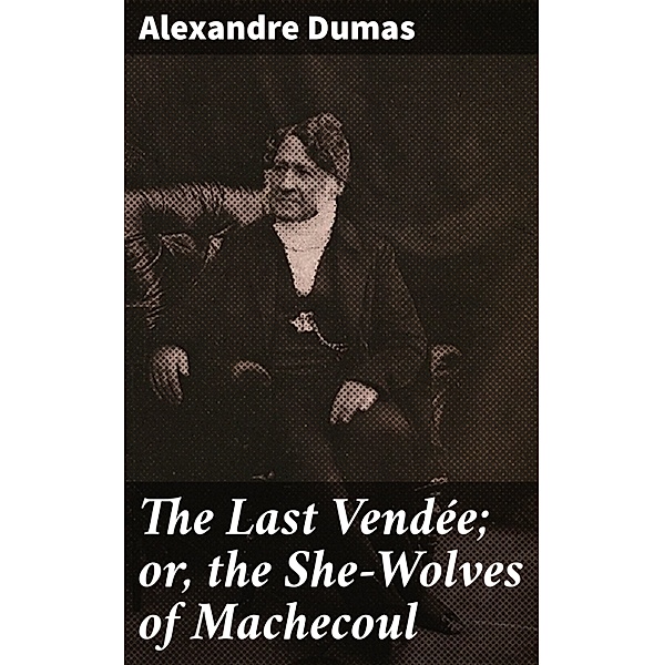 The Last Vendée; or, the She-Wolves of Machecoul, Alexandre Dumas