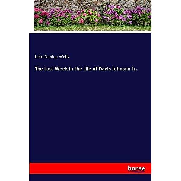 The Last Week in the Life of Davis Johnson Jr., John Dunlap Wells