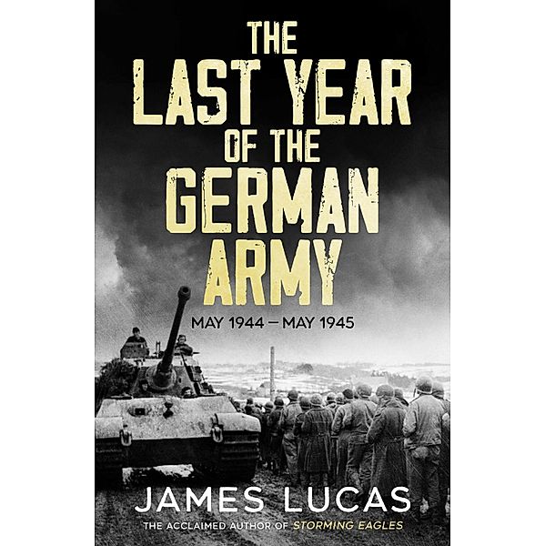 The Last Year of the German Army, James Lucas