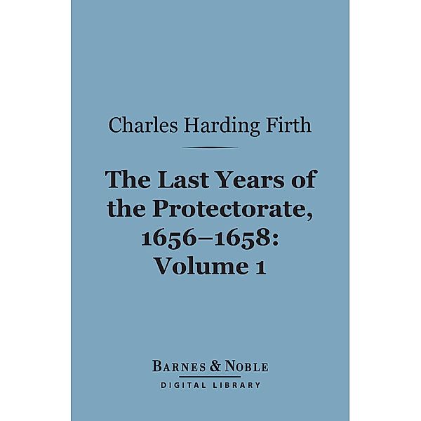 The Last Years of the Protectorate 1656-1658, Volume 1 (Barnes & Noble Digital Library) / Barnes & Noble, Charles Harding Firth