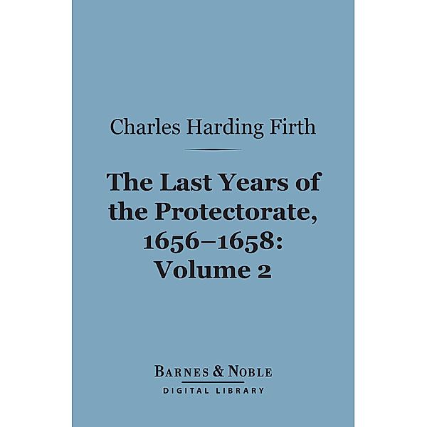 The Last Years of the Protectorate 1656-1658, Volume 2 (Barnes & Noble Digital Library) / Barnes & Noble, Charles Harding Firth