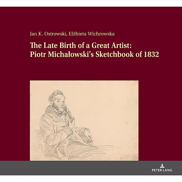 The Late Birth of a Great Artist: Piotr Michalowski's Sketchbook of 1832, Jan K. Ostrowski, Elzbieta Wichrowska