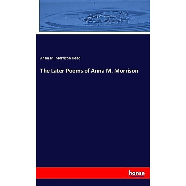 The Later Poems of Anna M. Morrison, Anna M. Morrison Reed