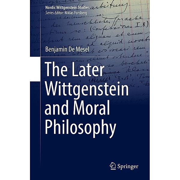 The Later Wittgenstein and Moral Philosophy / Nordic Wittgenstein Studies Bd.4, Benjamin De Mesel