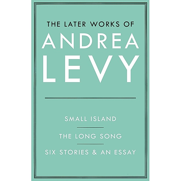 The Later Works of Andrea Levy (ebook omnibus), Andrea Levy
