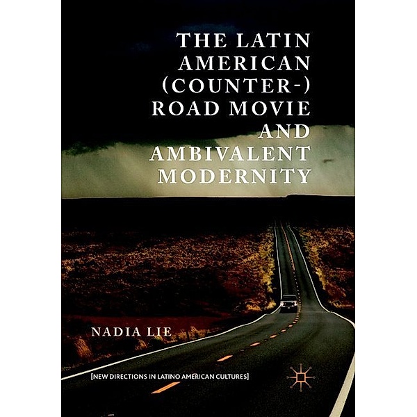 The Latin American (Counter-) Road Movie and Ambivalent Modernity, Nadia Lie