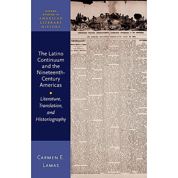 The Latino Continuum and the Nineteenth-Century Americas / Oxford Studies in American Literary History, Carmen E. Lamas