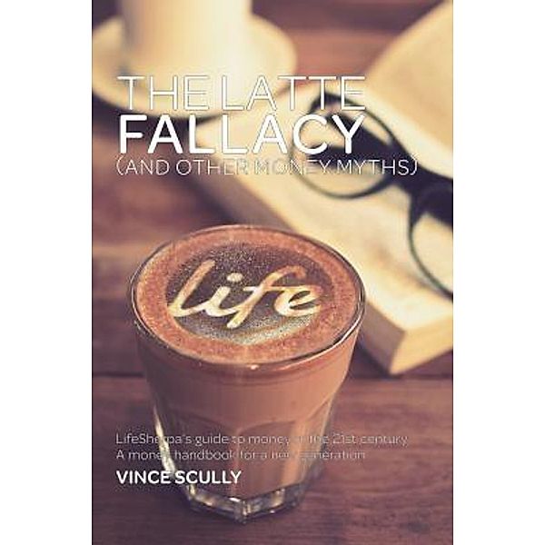 The Latte Fallacy / MoneySherpa Pty Ltd, Vince Scully