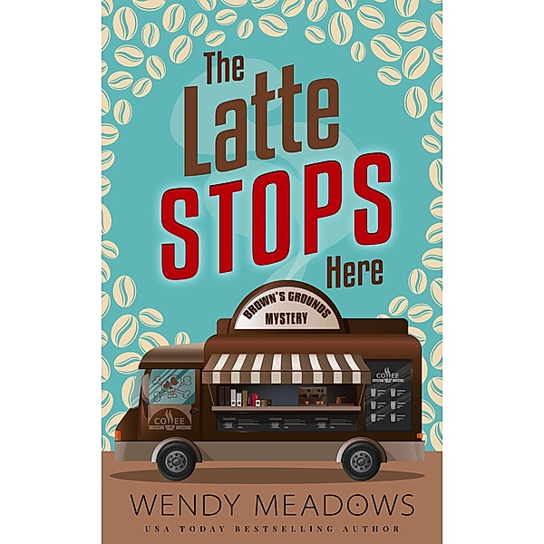 The Latte Stops Here (Brown's Grounds Mystery, #1) / Brown's Grounds Mystery, Wendy Meadows