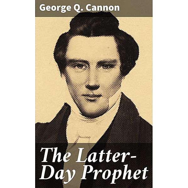 The Latter-Day Prophet, George Q. Cannon